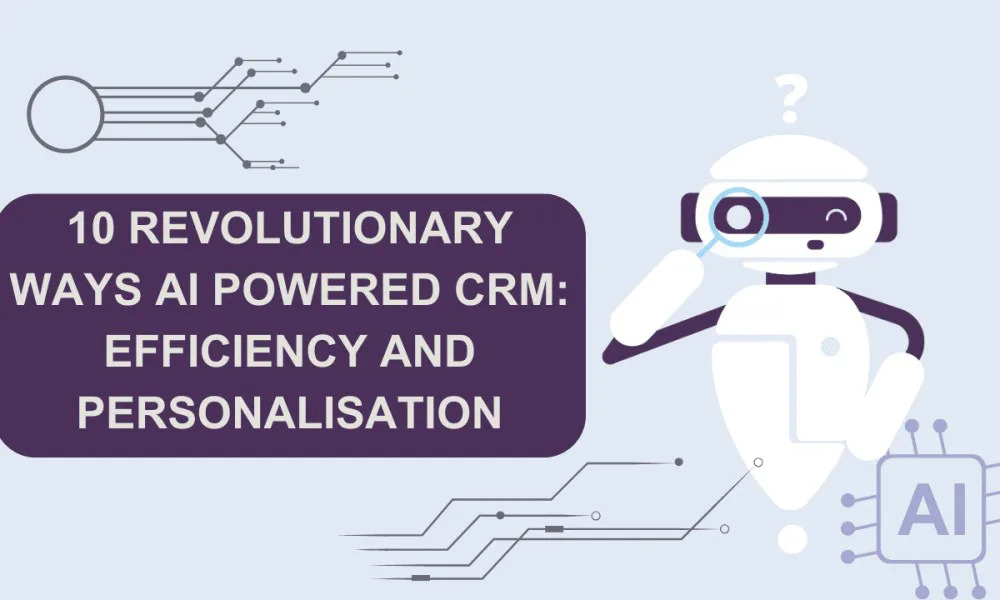 10 Revolutionary Ways AI Powered CRM: Efficiency and Personalisation